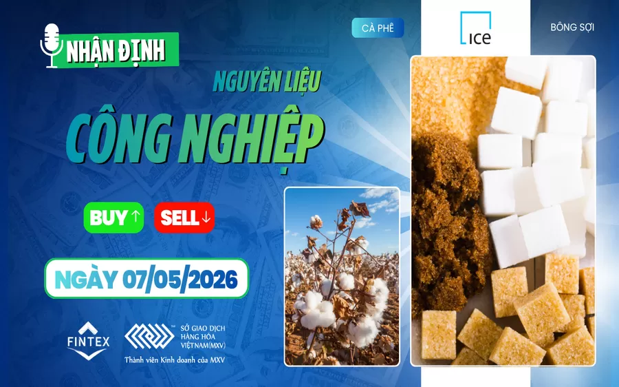NHẬN ĐỊNH NGUYÊN LIỆU - CÔNG NGHIỆP NGÀY 07/05/2026